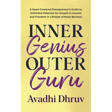 Inner Genius Outer Guru: A Heart-Centered Entrepreneur's Guide to Unlimited Potential for Growth in Income and Freedom in Lifestyle without Burnout