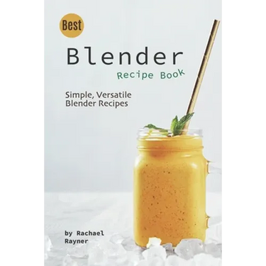 Best Blender Recipe Book: Simple, Versatile Blender Recipes