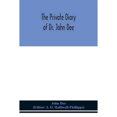 The Private Diary Of Dr. John Dee: And The Catalogue Of His Library Of Manuscripts, From The Original Manuscripts In The Ashmolean Museum At Oxford, A