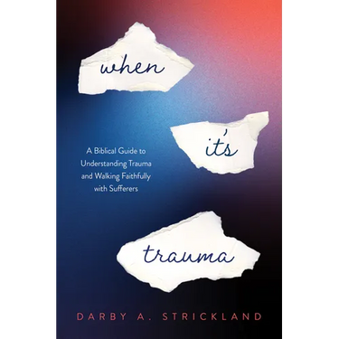 When It's Trauma: A Biblical Guide to Understanding Trauma and Walking Faithfully with Sufferers