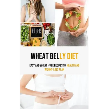 Wheat Belly Diet: Easy And Wheat -Free Recipes To health and weight-loss Plan