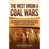 The West Virginia Coal Wars: A Captivating Guide to the Mine Wars and the Battle of Blair Mountain, the Largest Labor Uprising in the History of the U