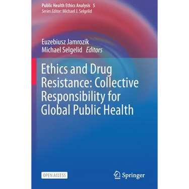 Ethics and Drug Resistance: Collective Responsibility for Global Public Health