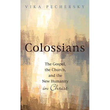 Colossians: The Gospel, the Church, and the New Humanity in Christ