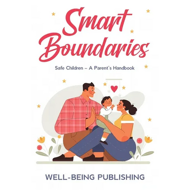 Smart Boundaries: Safe Children - A Parent's Handbook