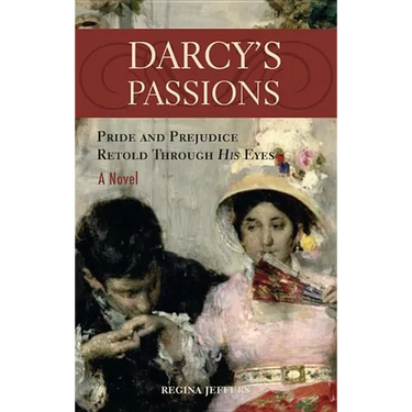 Darcy's Passions: Pride and Prejudice Retold Through His Eyes