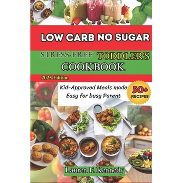 Low Carbs, No Sugar, Stress-Free Toddler's Cookbook: Kid's Meals Made Easy for Busy Parents