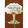 The Power of Perception: Taking Life and Worship to a Higher Level