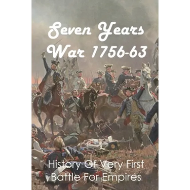 Seven Years War 1756-63: History Of Very First Battle For Empires: Seven Years War End