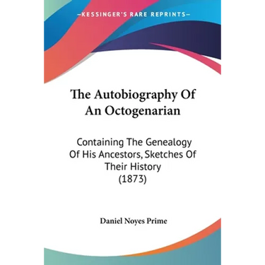 The Autobiography Of An Octogenarian: Containing The Genealogy Of His Ancestors, Sketches Of Their History (1873)