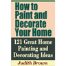 How to Paint and Decorate Your Home - 121 Great Home Painting and Decorating Ideas