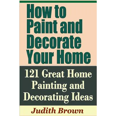 How to Paint and Decorate Your Home - 121 Great Home Painting and Decorating Ideas