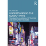 Understanding the Korean Wave: Transnational Korean Pop Culture and Digital Technologies