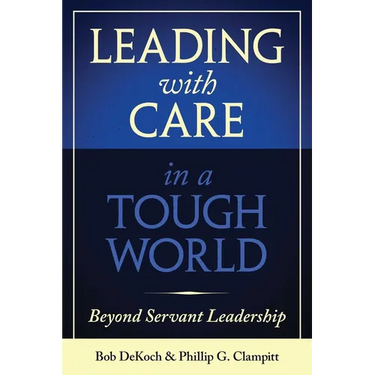Leading with Care in a Tough World: Beyond Servant Leadership