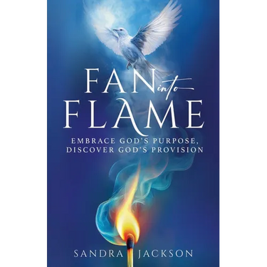 Fan Into Flame: Embrace God's Purpose, Discover God's Provisions