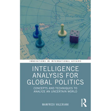 Intelligence Analysis for Global Politics: Concepts and Techniques to Analyze an Uncertain World