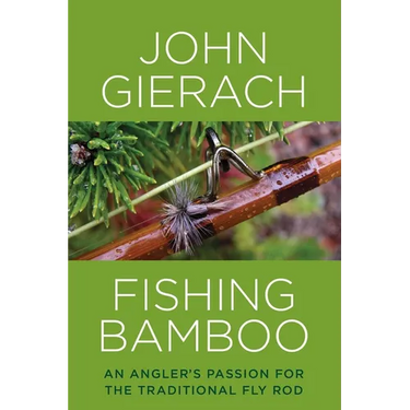 Fishing Bamboo: An Angler's Passion for the Traditional Fly Rod