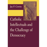 Catholic Intellectuals and the Challenge of Democracy