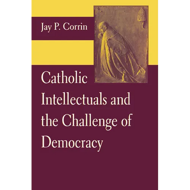 Catholic Intellectuals and the Challenge of Democracy
