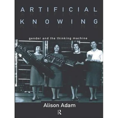 Artificial Knowing: Gender and the Thinking Machine