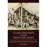 Class and Race in the Frontier Army: Military Life in the West, 1870-1890