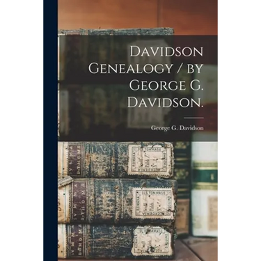 Davidson Genealogy / by George G. Davidson.