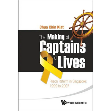 Making of Captains of Lives, The: Prison Reform in Singapore: 1999 to 2007