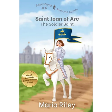 Saint Joan of Arc: The Soldier Saint