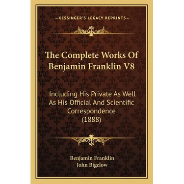 The Complete Works Of Benjamin Franklin V8: Including His Private As Well As His Official And Scientific Correspondence (1888)