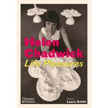 Helen Chadwick: Life Pleasures