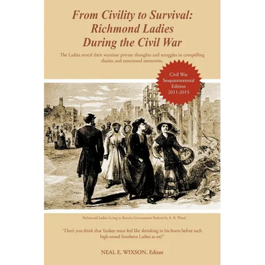 From Civility to Survival: Richmond Ladies During the Civil War: The Ladies reveal their wartime private thoughts and struggles in compelling dia