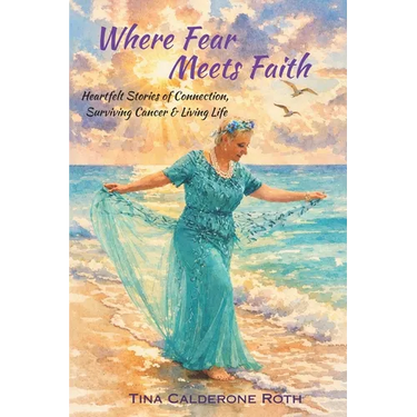 Where Fear Meets Faith: Heartfelt Stories of Connection, Surviving Cancer & Living Life