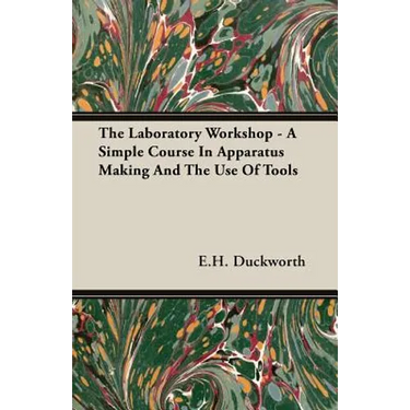The Laboratory Workshop - A Simple Course in Apparatus Making and the Use of Tools