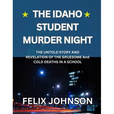 The Idaho Student Murder Night: The Untold Story and Revelation of the Gruesome and cold Deaths in a school