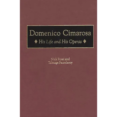 Domenico Cimarosa: His Life and His Operas