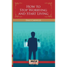 How To Stop Worrying and Start Living