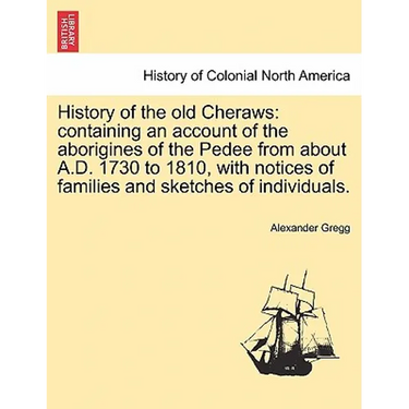 History of the old Cheraws: containing an account of the aborigines of the Pedee from about A.D. 1730 to 1810, with notices of families and sketch
