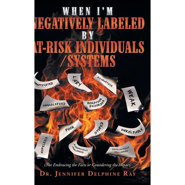When I'm Negatively Labeled by At-Risk Individuals-Systems: (Not Embracing the Facts, or Considering the Impact)