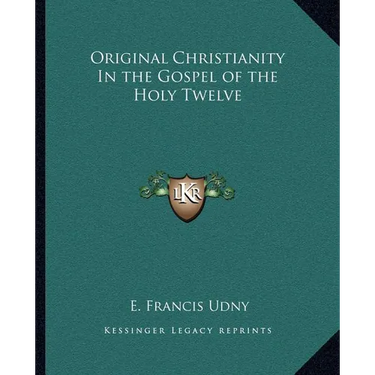 Original Christianity In the Gospel of the Holy Twelve