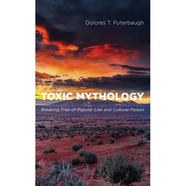 Toxic Mythology: Breaking Free of Popular Lies and Cultural Poison