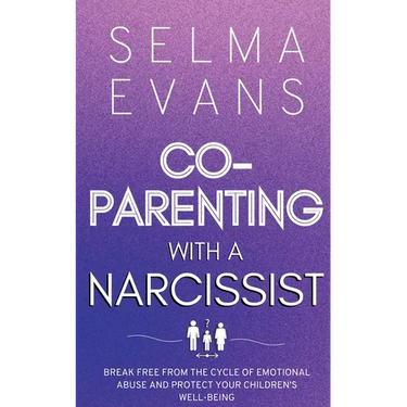 Co-Parenting With A Narcissist: Break Free from the Cycle of Emotional Abuse and Protect Your Children's Well-being