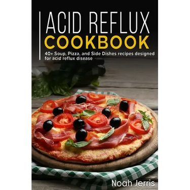 Acid Reflux Cookbook: 40+ Soup, Pizza, and Side Dishes recipes designed for acid reflux disease