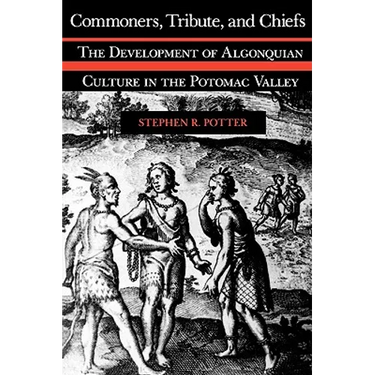 Commoners, Tribute, and Chiefs: The Development of Algonquian Culture in the Potomac Valley