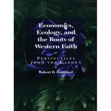 Economics, Ecology, and the Roots of Western Faith: Perspectives from the Garden