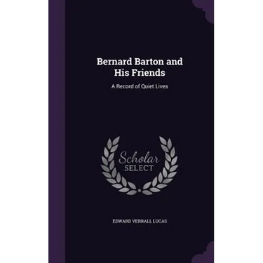 Bernard Barton and His Friends: A Record of Quiet Lives