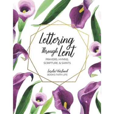 Lettering Through Lent: Prayers, Hymns, Scripture, and Saints