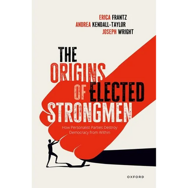 The Origins of Elected Strongmen: How Personalist Parties Destroy Democracy from Within