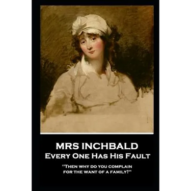 Mrs Inchabald - Every One Has His Fault: 'Then why do you complain for the want of a family?''