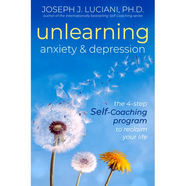 Unlearning Anxiety & Depression: The 4-Step Self-Coaching Program to Reclaim Your Life