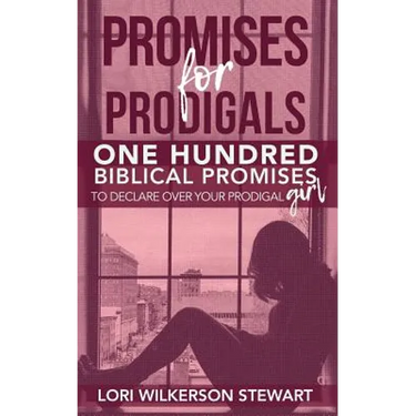 Promises for Prodigals: One Hundred Biblical Promises to Declare Over Your Prodigal Girl